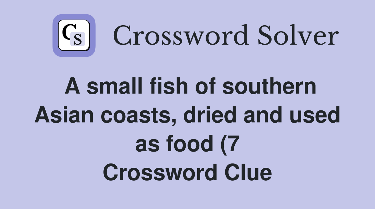 A small fish of southern Asian coasts dried and used as food (7 A small fish of southern Asian coasts dried and used as food (7